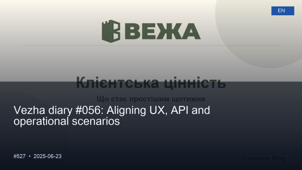 Vezha diary #056: Aligning UX, API and operational scenarios